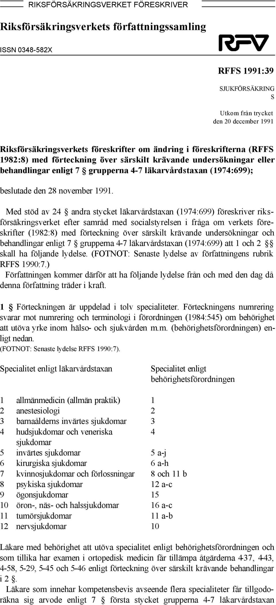 Med stöd av 24 andra stycket läkarvårdstaxan (1974:699) föreskriver riksförsäkringsverket efter samråd med socialstyrelsen i fråga om verkets föreskrifter (1982:8) med förteckning över särskilt