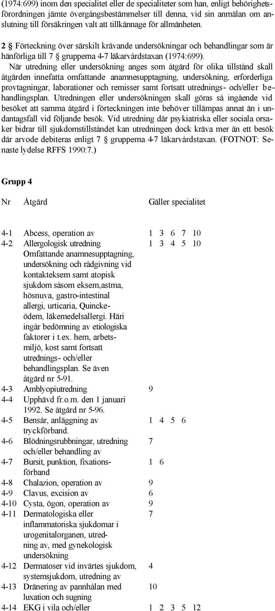 När utredning eller undersökning anges som åtgärd för olika tillstånd skall åtgärden innefatta omfattande anamnesupptagning, undersökning, erforderliga provtagningar, laborationer och remisser samt