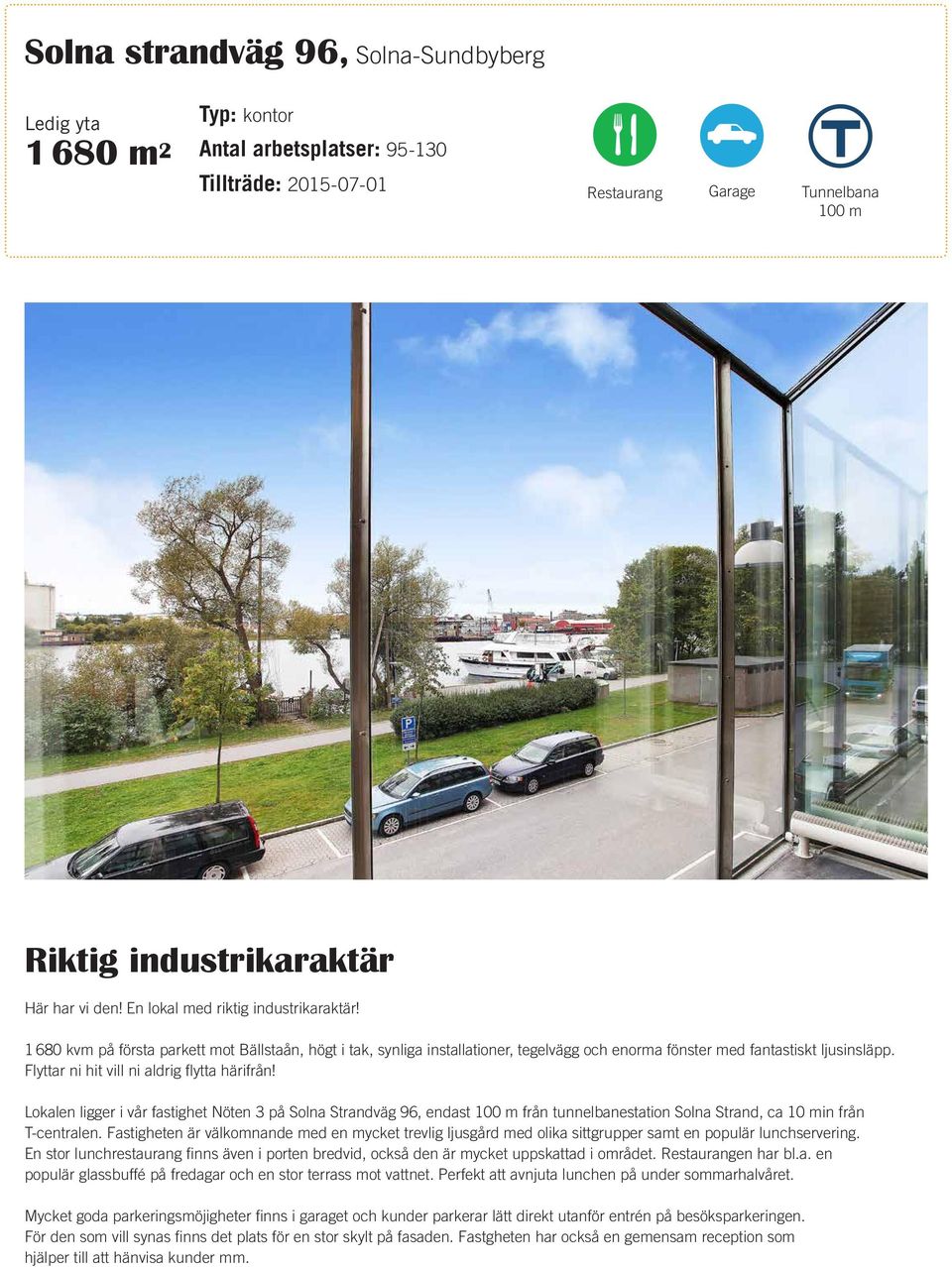 Flyttar ni hit vill ni aldrig flytta härifrån! Lokalen ligger i vår fastighet Nöten 3 på Solna Strandväg 96, endast 100 m från tunnelbanestation Solna Strand, ca 10 min från T-centralen.