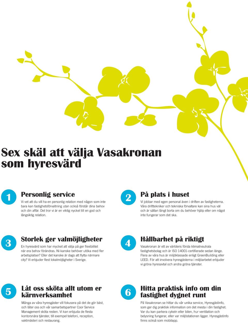 Våra drifttekniker och tekniska förvaltare kan sina hus väl och är sällan långt borta om du behöver hjälp eller om något inte fungerar som det ska.