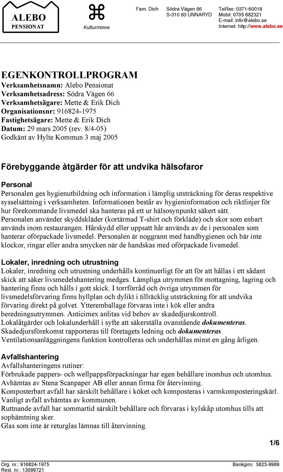 se EGENKONTROLLPROGRAM Verksamhetsnamn: Alebo Pensionat Verksamhetsadress: Södra Vägen 66 Verksamhetsägare: Mette & Erik Dich Organisationsnr: 916824-1975 Fastighetsägare: Mette & Erik Dich Datum: 29