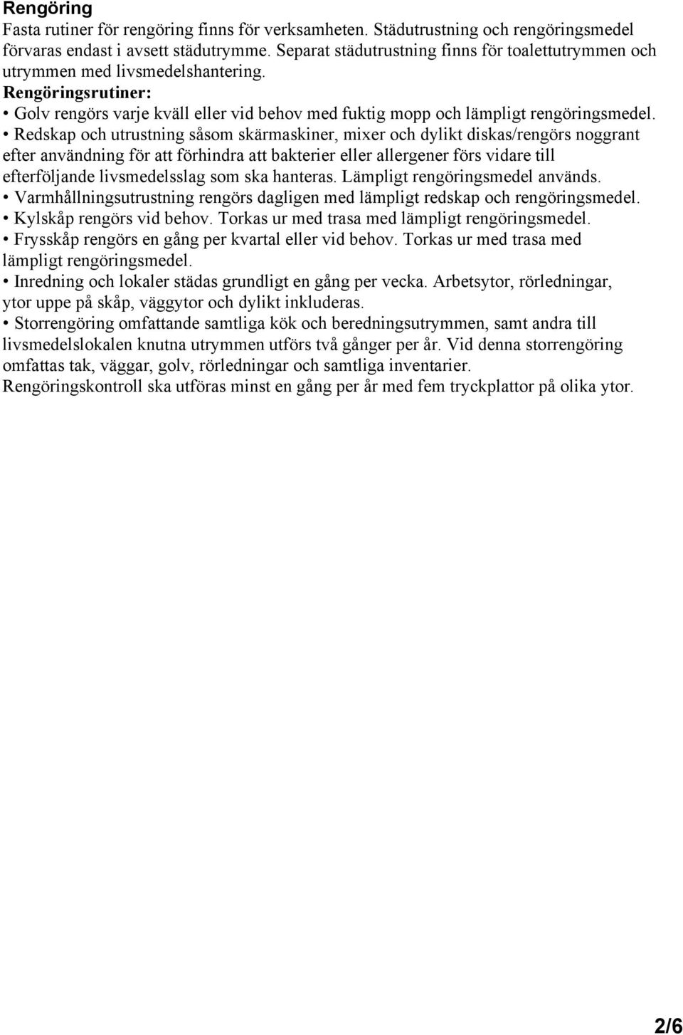 Redskap och utrustning såsom skärmaskiner, mixer och dylikt diskas/rengörs noggrant efter användning för att förhindra att bakterier eller allergener förs vidare till efterföljande livsmedelsslag som