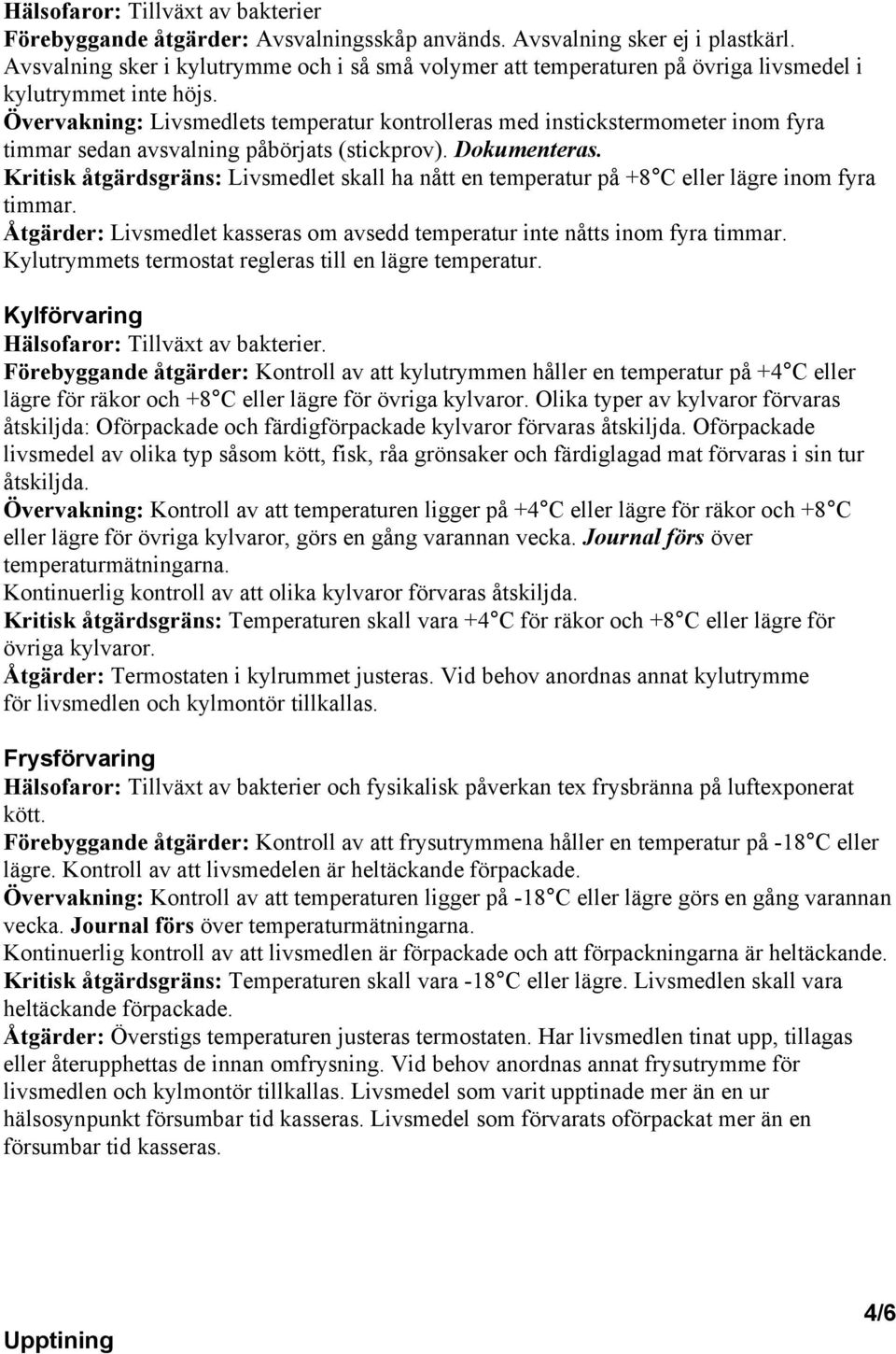Övervakning: Livsmedlets temperatur kontrolleras med instickstermometer inom fyra timmar sedan avsvalning påbörjats (stickprov). Dokumenteras.
