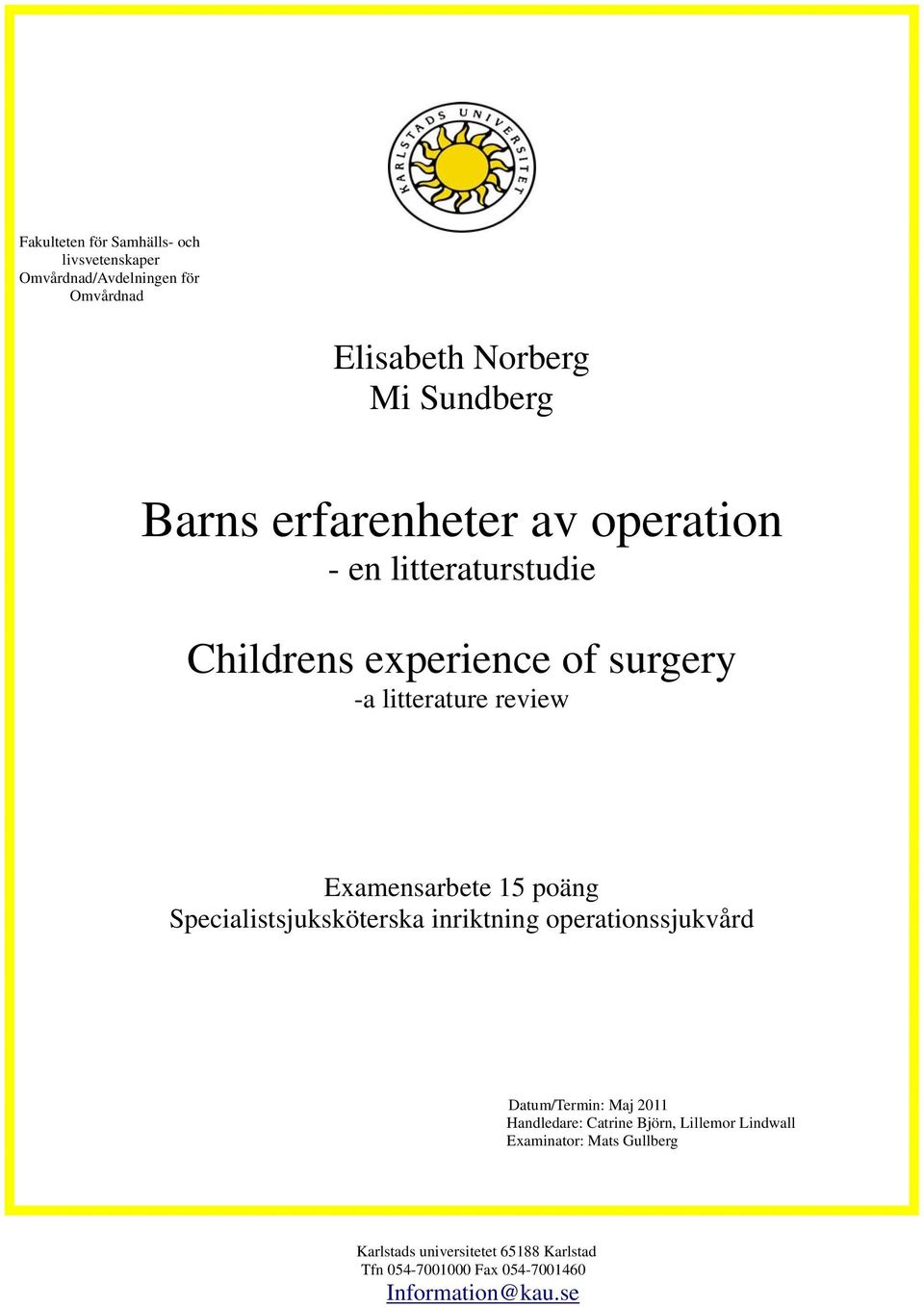 poäng Specialistsjuksköterska inriktning operationssjukvård Datum/Termin: Maj 2011 Handledare: Catrine Björn, Lillemor