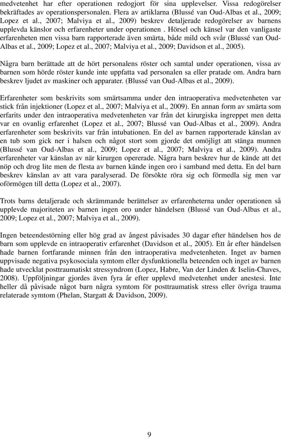 Hörsel och känsel var den vanligaste erfarenheten men vissa barn rapporterade även smärta, både mild och svår (Blussé van Oud- Albas et al., 2009; Lopez et al., 2007; Malviya et al.