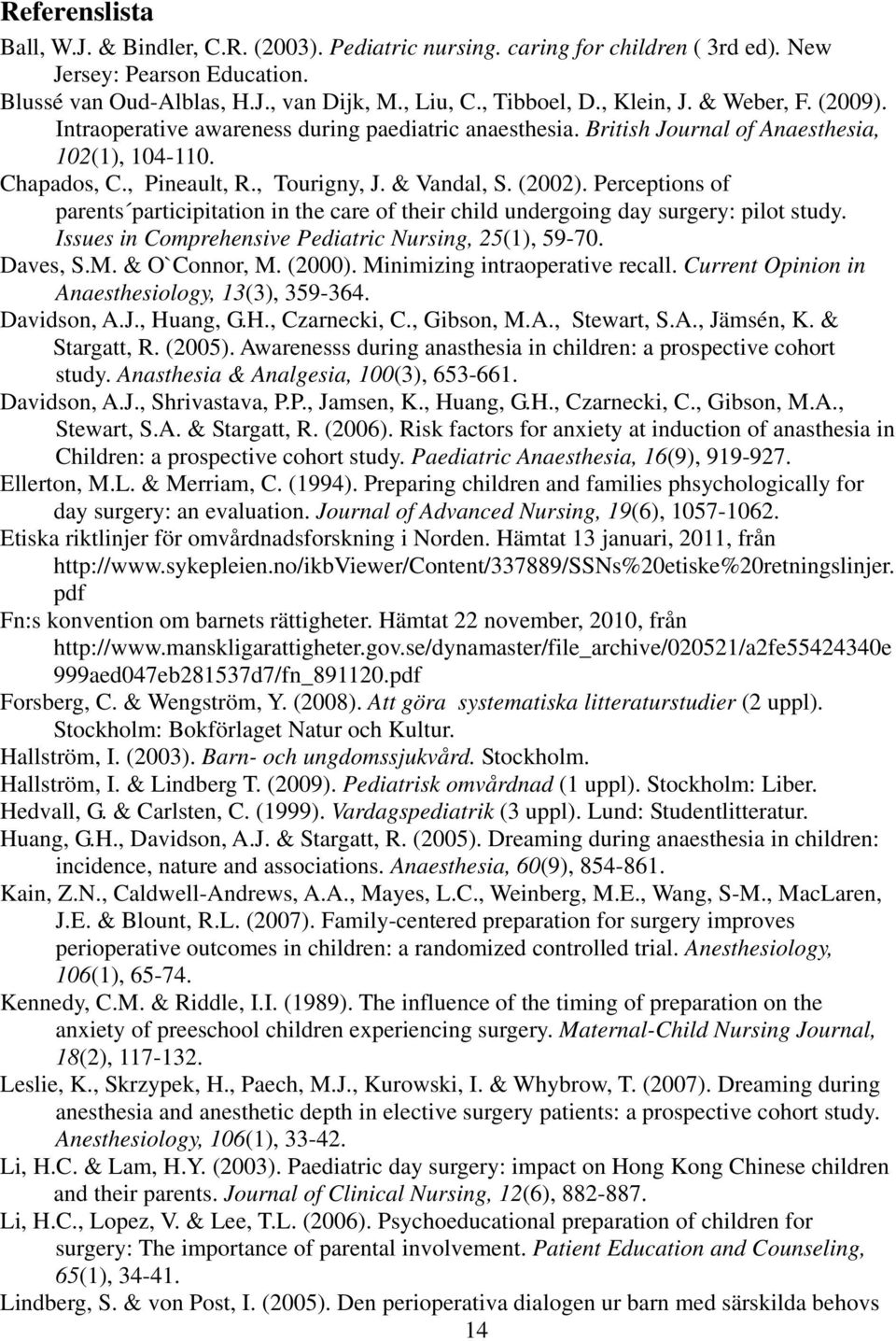 Perceptions of parents participitation in the care of their child undergoing day surgery: pilot study. Issues in Comprehensive Pediatric Nursing, 25(1), 59-70. Daves, S.M. & O`Connor, M. (2000).