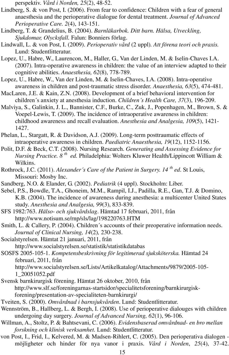 & von Post, I. (2009). Perioperativ vård (2 uppl). Att förena teori och praxis. Lund: Studentlitteratur. Lopez, U., Habre, W., Laurencon, M., Haller, G., Van der Linden, M. & Iselin-Chaves I.A. (2007).
