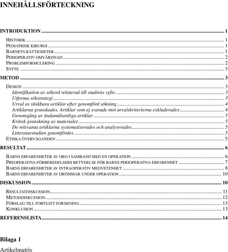 Artiklar som ej svarade mot urvalskriterierna exkluderades... 4 Genomgång av ändamålsenliga artiklar... 5 Kritisk granskning av materialet... 5 De relevanta artiklarna systematiserades och analyserades.