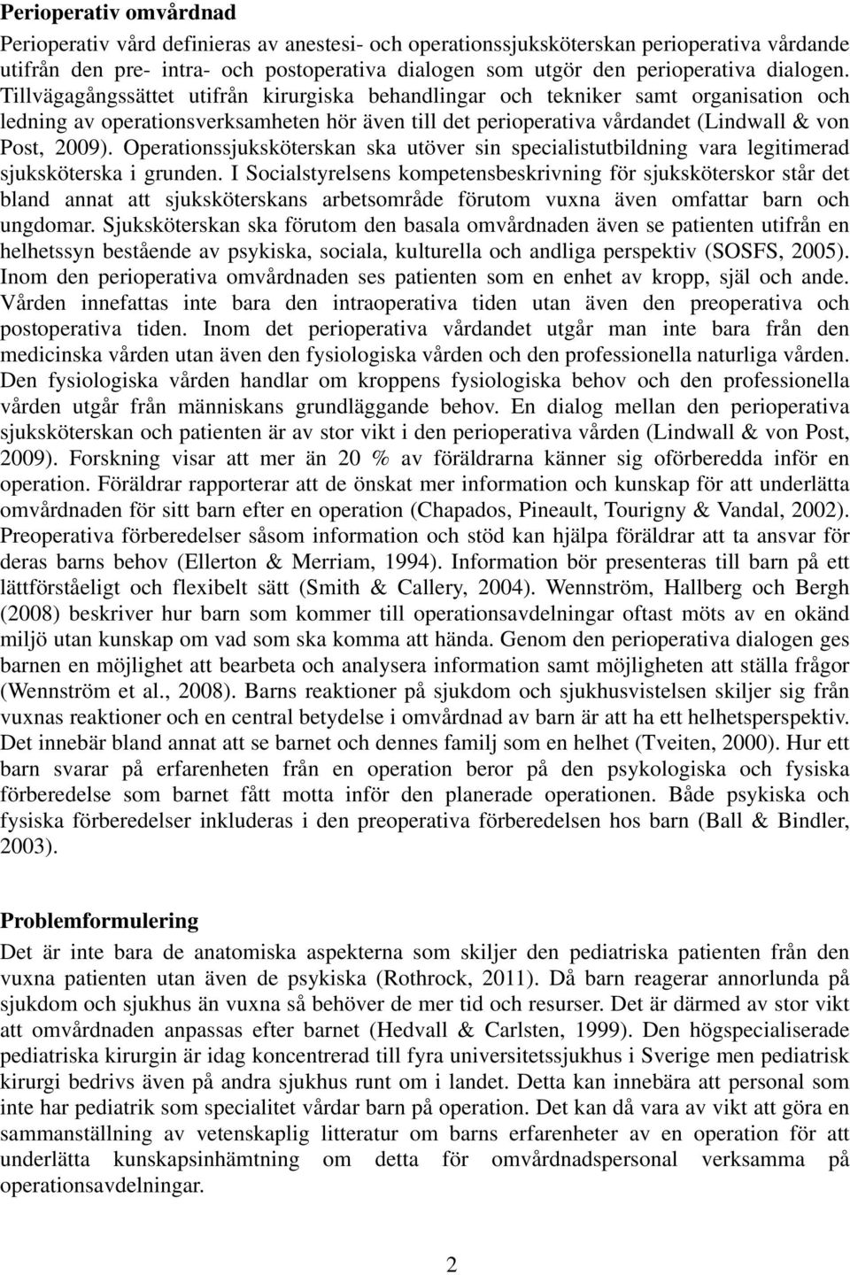 Tillvägagångssättet utifrån kirurgiska behandlingar och tekniker samt organisation och ledning av operationsverksamheten hör även till det perioperativa vårdandet (Lindwall & von Post, 2009).