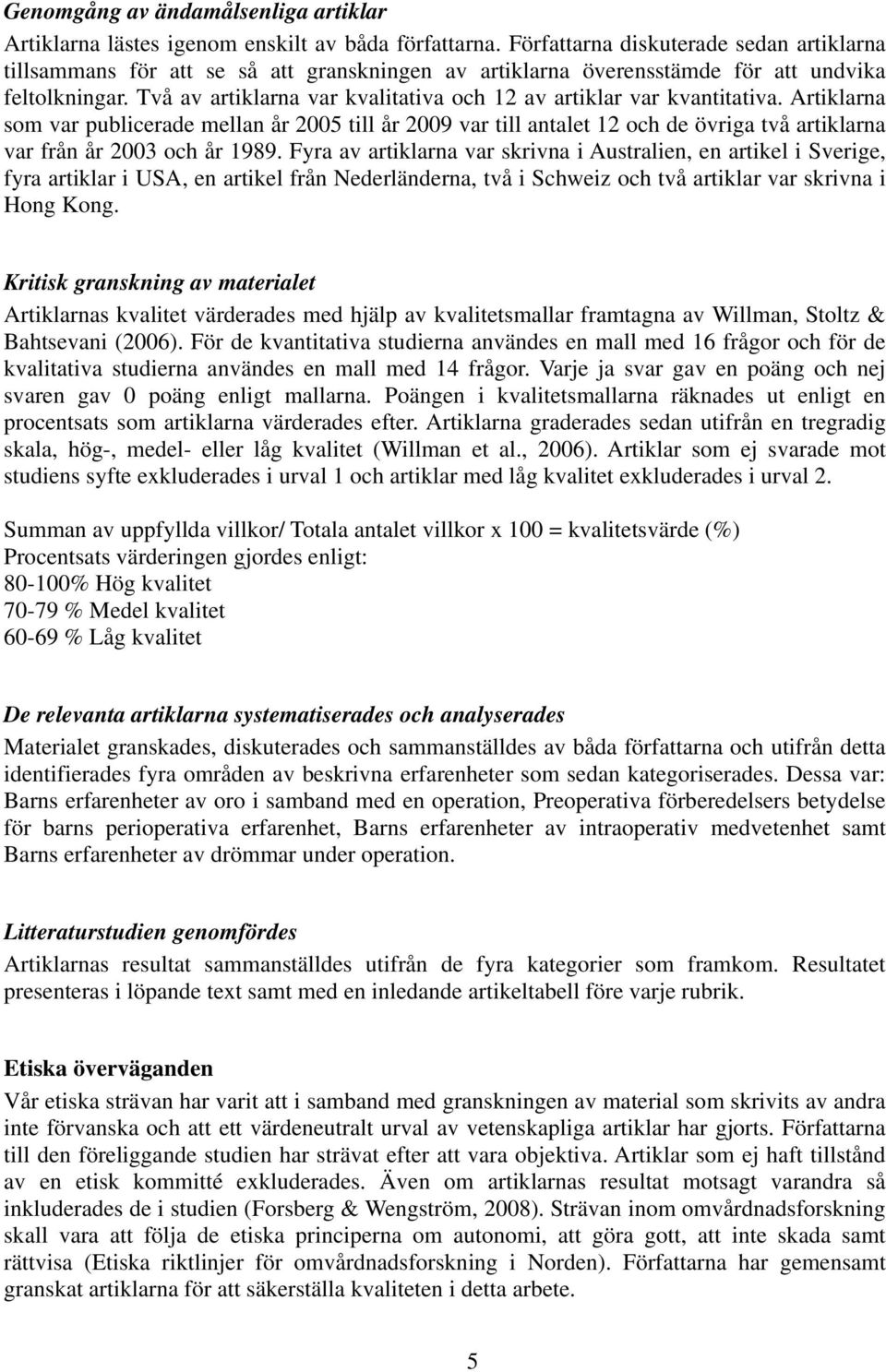 Två av artiklarna var kvalitativa och 12 av artiklar var kvantitativa.