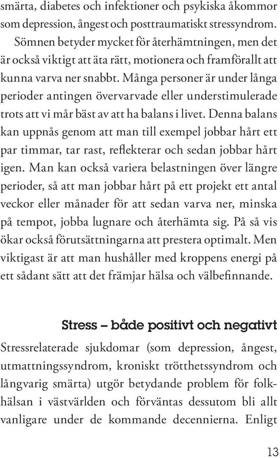 Många personer är under långa perioder antingen övervarvade eller under stimulerade trots att vi mår bäst av att ha balans i livet.