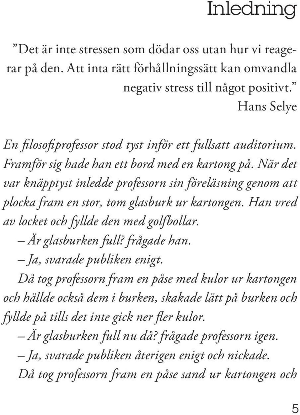 När det var knäpptyst inledde professorn sin föreläsning genom att plocka fram en stor, tom glasburk ur kartongen. Han vred av locket och fyllde den med golfbollar. Är glasburken full? frågade han.
