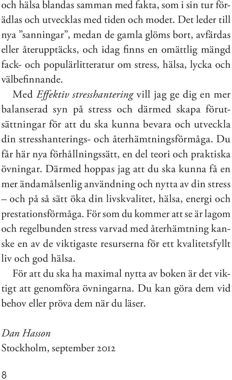 Med Effektiv stresshantering vill jag ge dig en mer balanserad syn på stress och därmed skapa förutsättningar för att du ska kunna bevara och utveckla din stresshanterings- och återhämtningsförmåga.