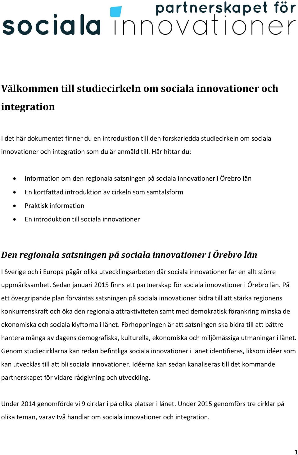 Här hittar du: Information om den regionala satsningen på sociala innovationer i Örebro län En kortfattad introduktion av cirkeln som samtalsform Praktisk information En introduktion till sociala