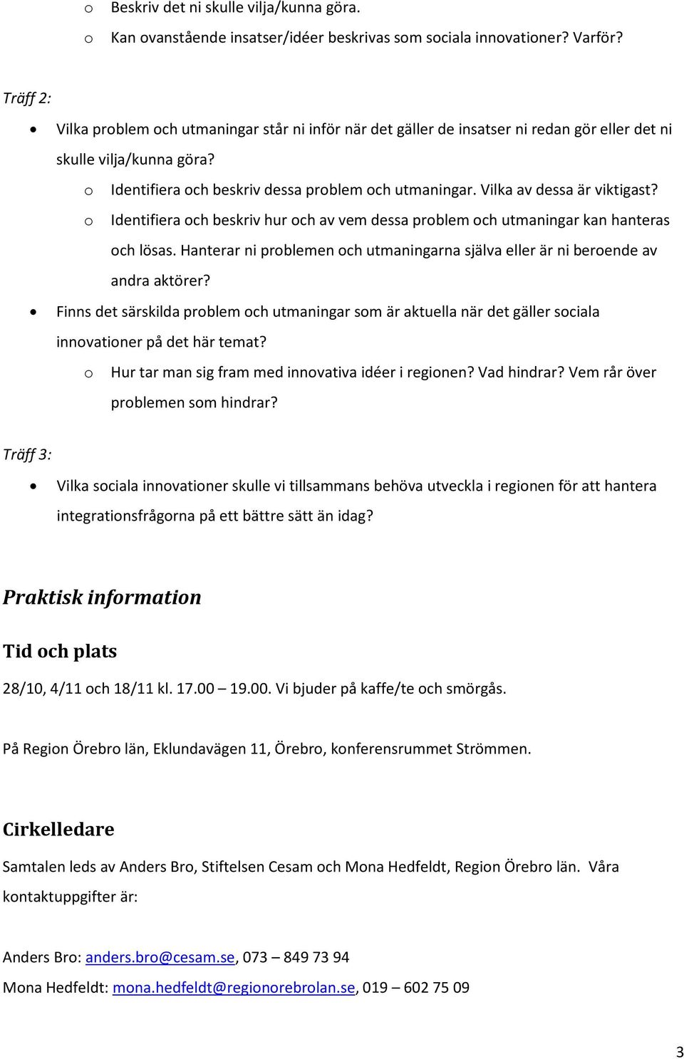 Vilka av dessa är viktigast? o Identifiera och beskriv hur och av vem dessa problem och utmaningar kan hanteras och lösas.