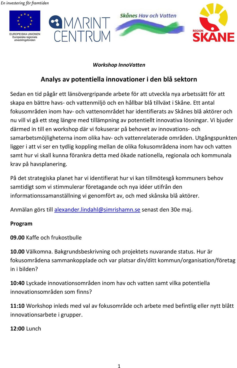 Ett antal fokusområden inom hav- och vattenområdet har identifierats av Skånes blå aktörer och nu vill vi gå ett steg längre med tillämpning av potentiellt innovativa lösningar.