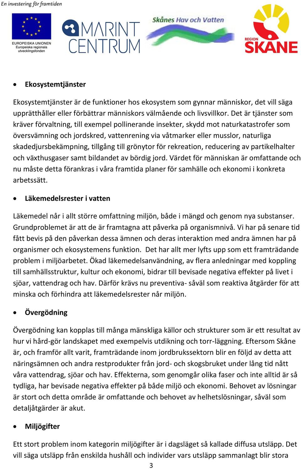 skadedjursbekämpning, tillgång till grönytor för rekreation, reducering av partikelhalter och växthusgaser samt bildandet av bördig jord.