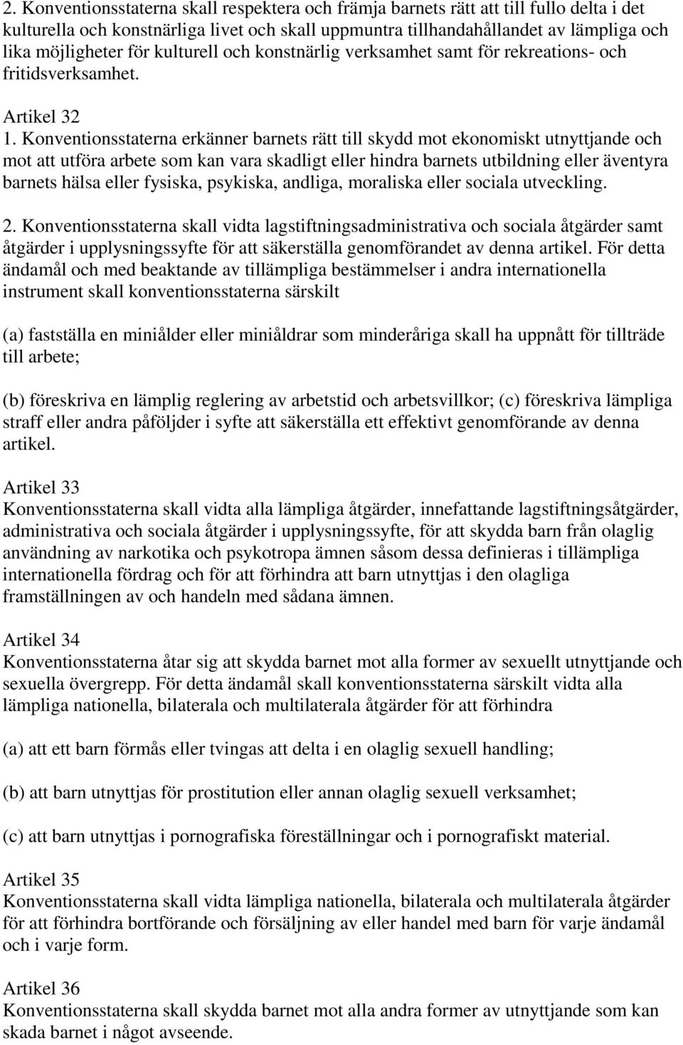 Konventionsstaterna erkänner barnets rätt till skydd mot ekonomiskt utnyttjande och mot att utföra arbete som kan vara skadligt eller hindra barnets utbildning eller äventyra barnets hälsa eller