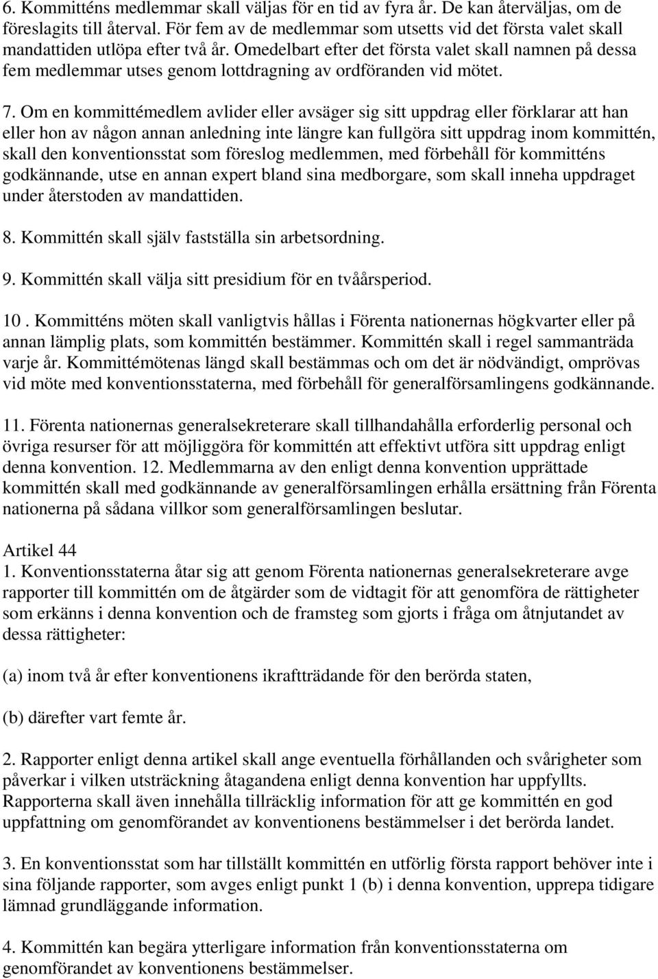 Omedelbart efter det första valet skall namnen på dessa fem medlemmar utses genom lottdragning av ordföranden vid mötet. 7.