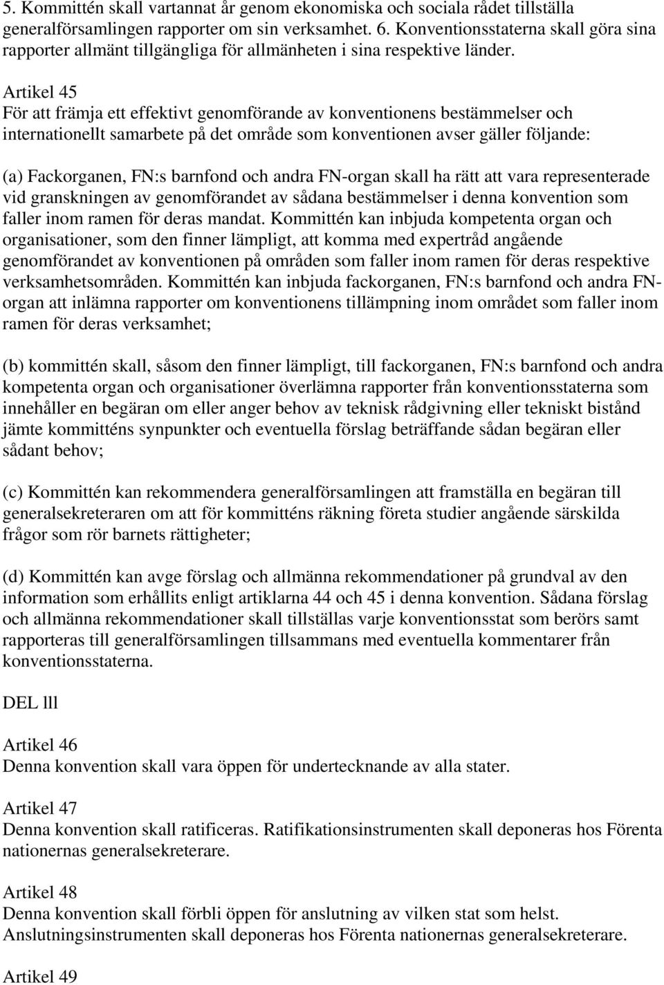 Artikel 45 För att främja ett effektivt genomförande av konventionens bestämmelser och internationellt samarbete på det område som konventionen avser gäller följande: (a) Fackorganen, FN:s barnfond