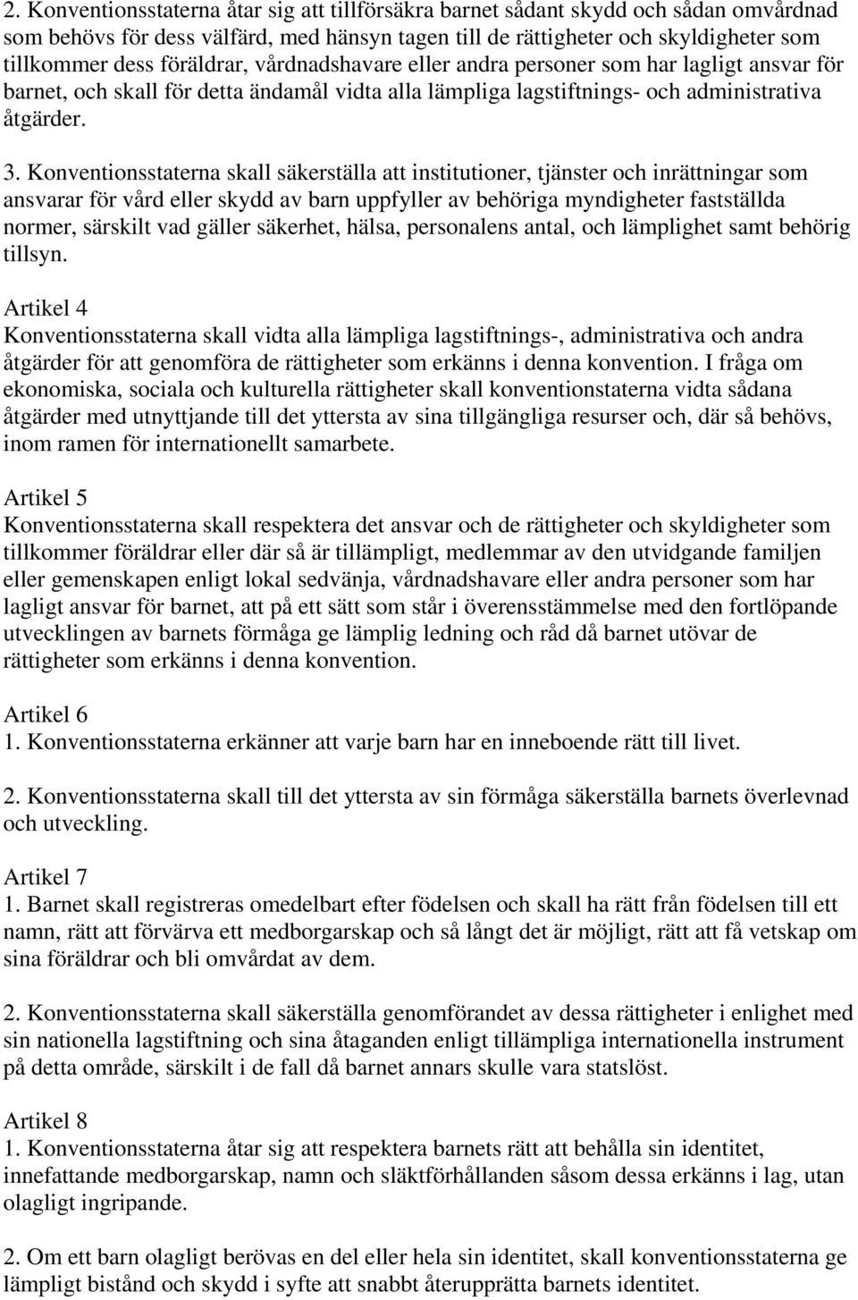 Konventionsstaterna skall säkerställa att institutioner, tjänster och inrättningar som ansvarar för vård eller skydd av barn uppfyller av behöriga myndigheter fastställda normer, särskilt vad gäller