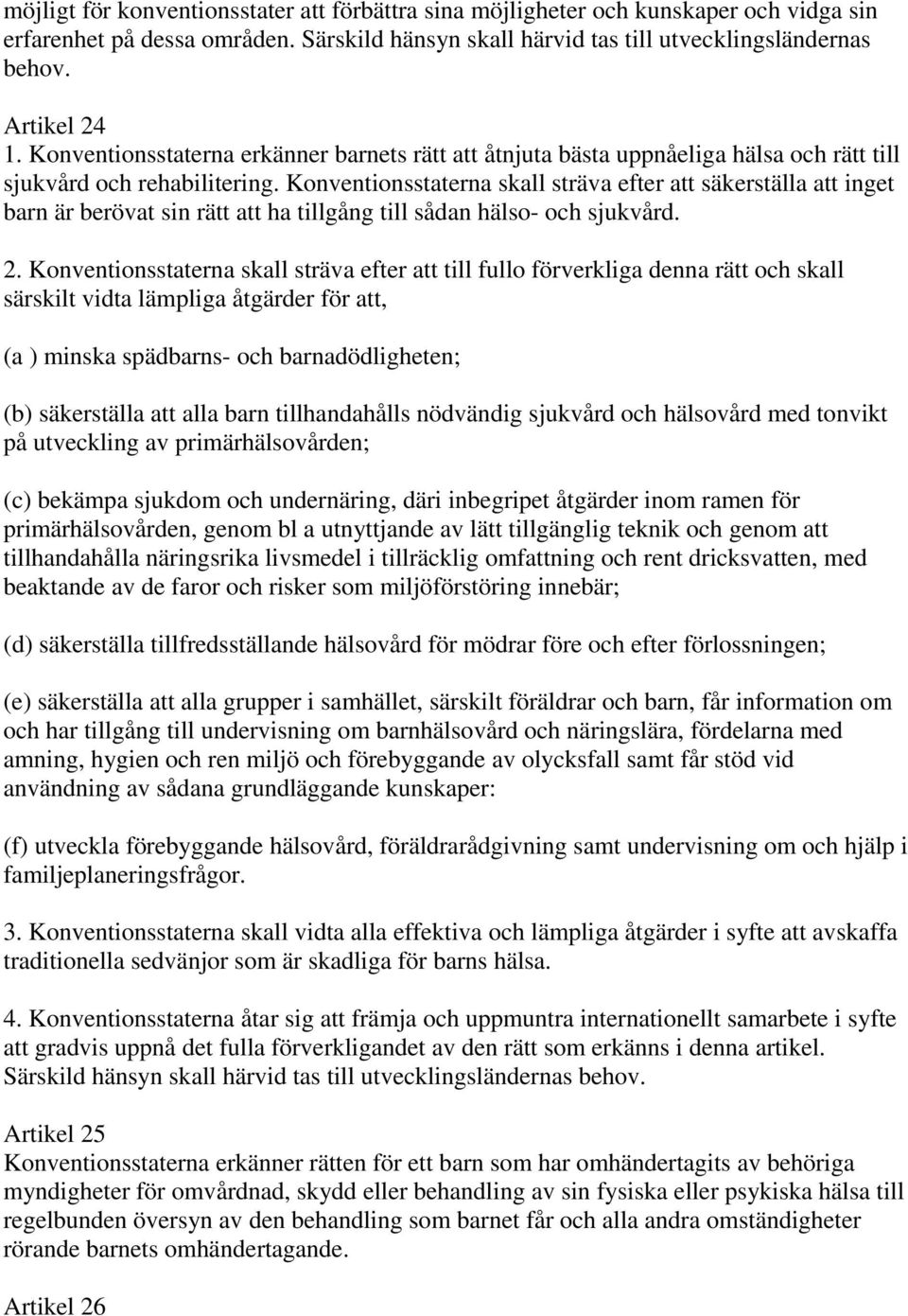 Konventionsstaterna skall sträva efter att säkerställa att inget barn är berövat sin rätt att ha tillgång till sådan hälso- och sjukvård. 2.