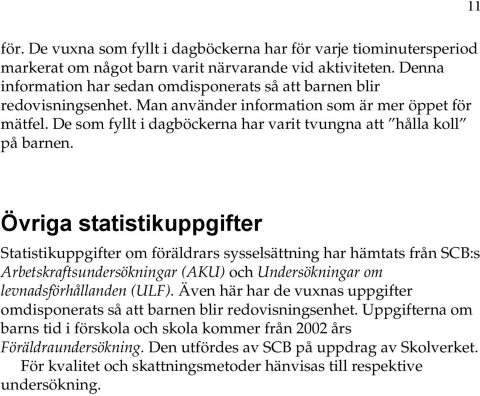 De som fyllt i dagböckerna har varit tvungna att hålla koll på barnen.