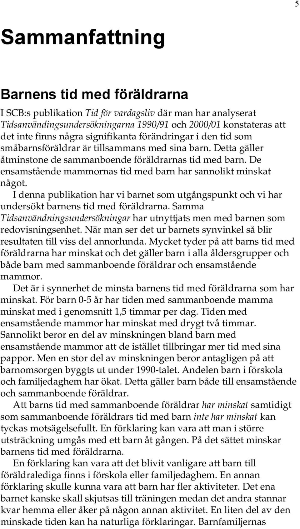 De ensamstående mammornas tid med barn har sannolikt minskat något. I denna publikation har vi barnet som utgångspunkt och vi har undersökt barnens tid med föräldrarna.