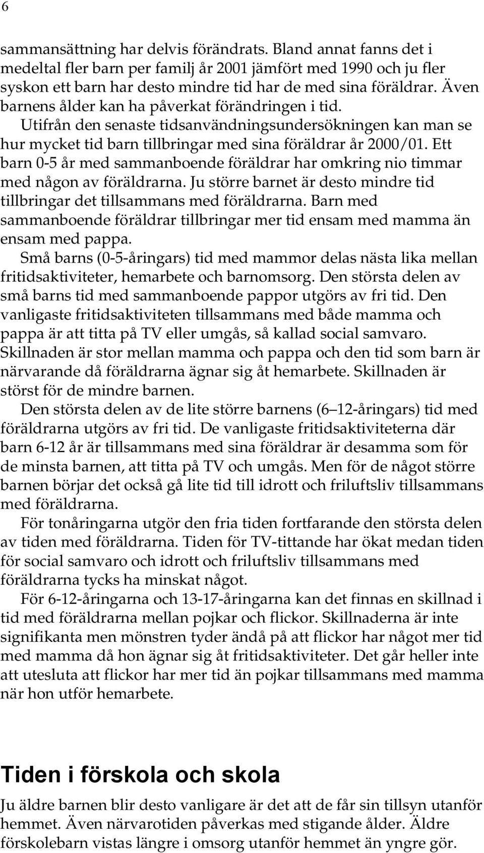 Ett barn 0-5 år med sammanboende föräldrar har omkring nio timmar med någon av föräldrarna. Ju större barnet är desto mindre tid tillbringar det tillsammans med föräldrarna.