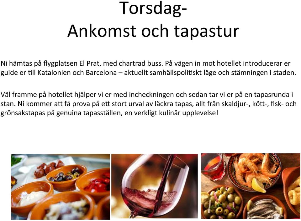 stämningen i staden. Väl framme på hotellet hjälper vi er med incheckningen och sedan tar vi er på en tapasrunda i stan.