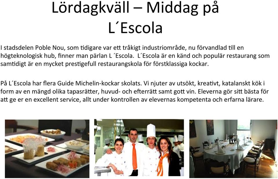 På L Escola har flera Guide Michelin- kockar skolats.