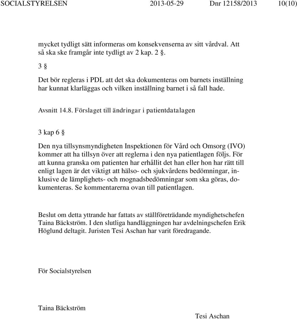 Förslaget till ändringar i patientdatalagen 3 kap 6 Den nya tillsynsmyndigheten Inspektionen för Vård och Omsorg (IVO) kommer att ha tillsyn över att reglerna i den nya patientlagen följs.