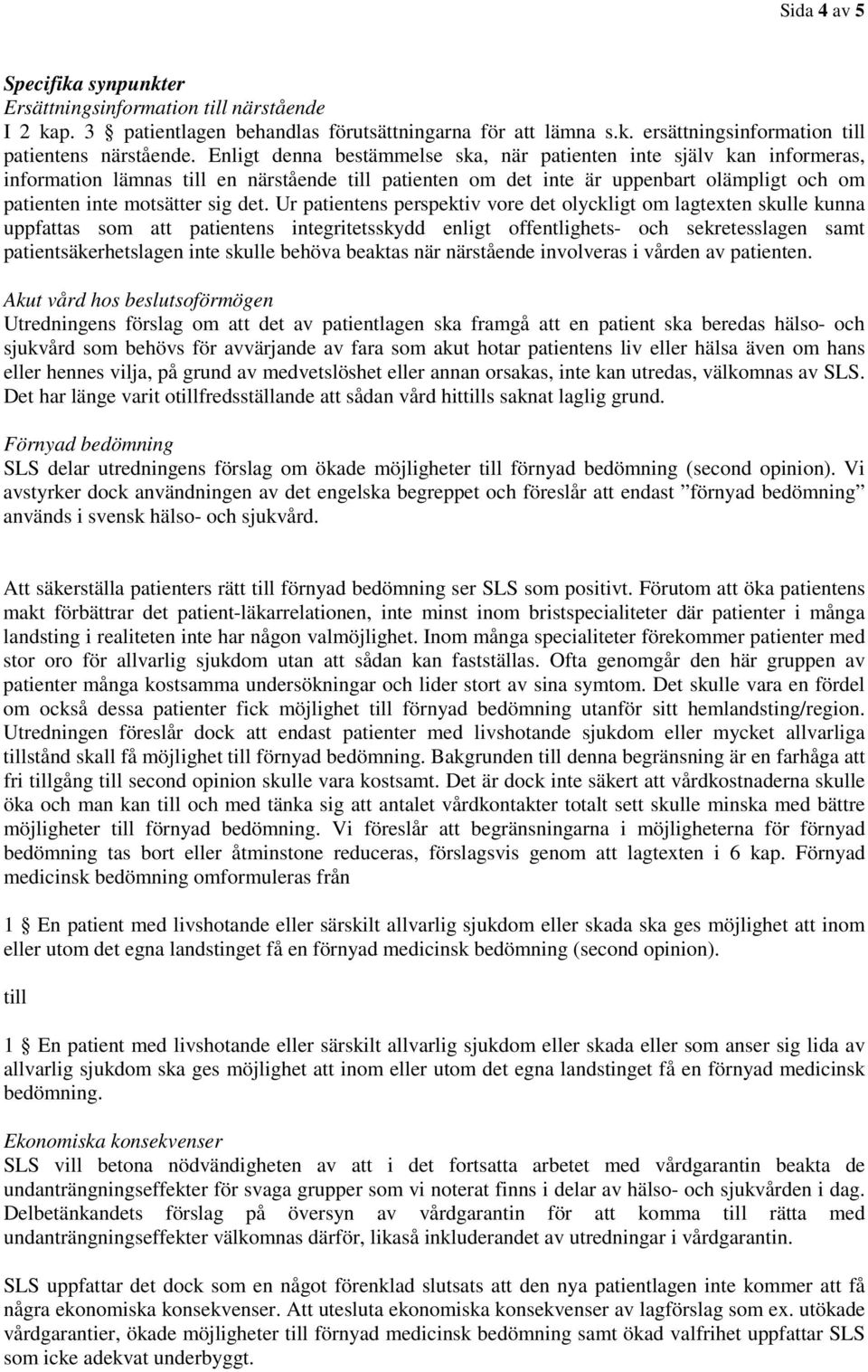 Ur patientens perspektiv vore det olyckligt om lagtexten skulle kunna uppfattas som att patientens integritetsskydd enligt offentlighets- och sekretesslagen samt patientsäkerhetslagen inte skulle