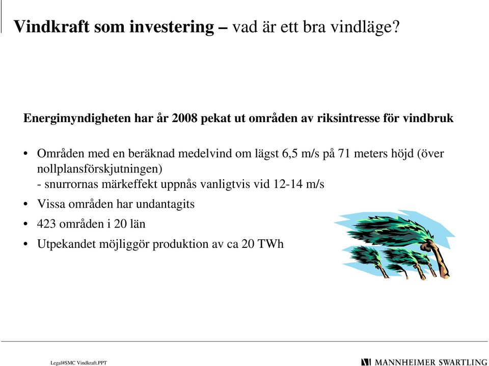 beräknad medelvind om lägst 6,5 m/s på 71 meters höjd (över nollplansförskjutningen) -