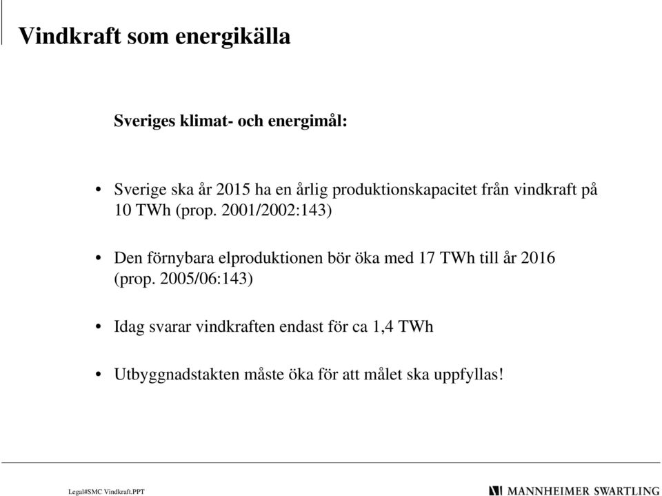 2001/2002:143) Den förnybara elproduktionen bör öka med 17 TWh till år 2016 (prop.