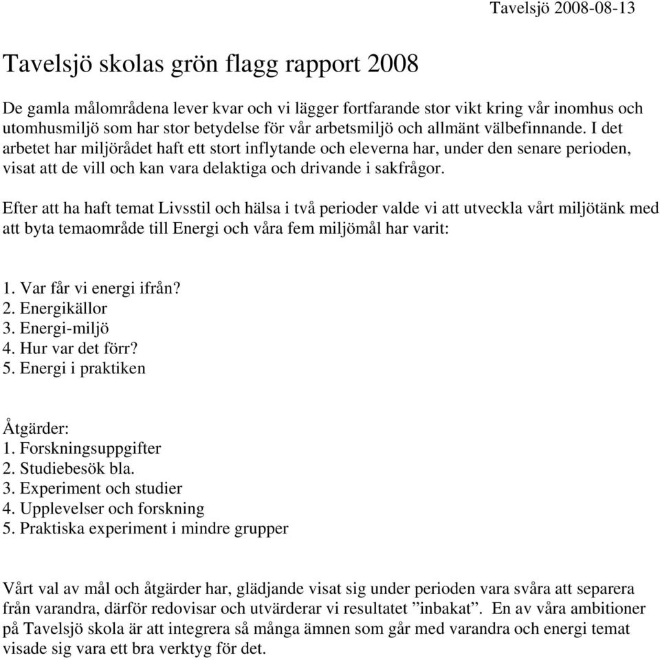 I det arbetet har miljörådet haft ett stort inflytande och eleverna har, under den senare perioden, visat att de vill och kan vara delaktiga och drivande i sakfrågor.