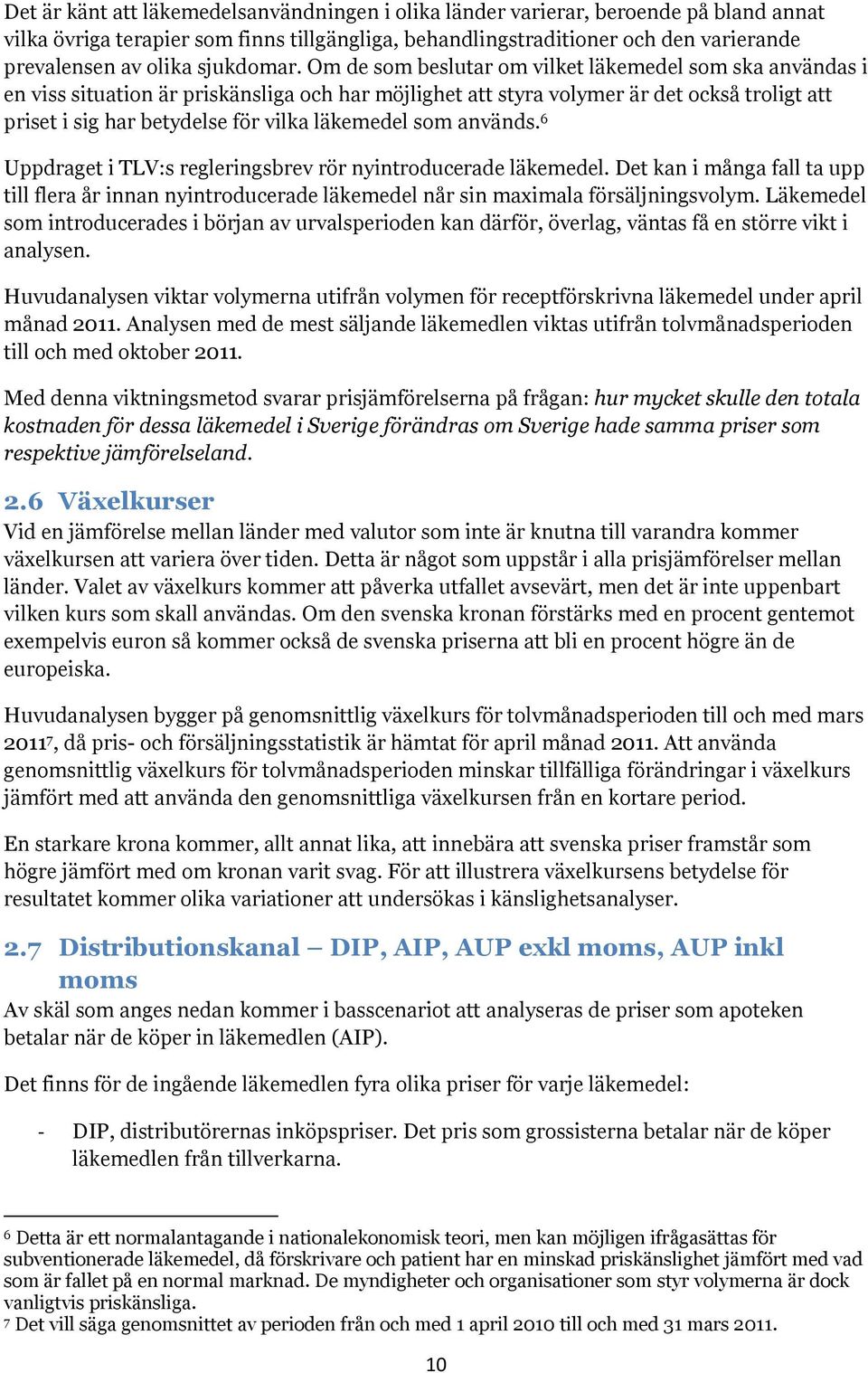 Om de som beslutar om vilket läkemedel som ska användas i en viss situation är priskänsliga och har möjlighet att styra volymer är det också troligt att priset i sig har betydelse för vilka läkemedel