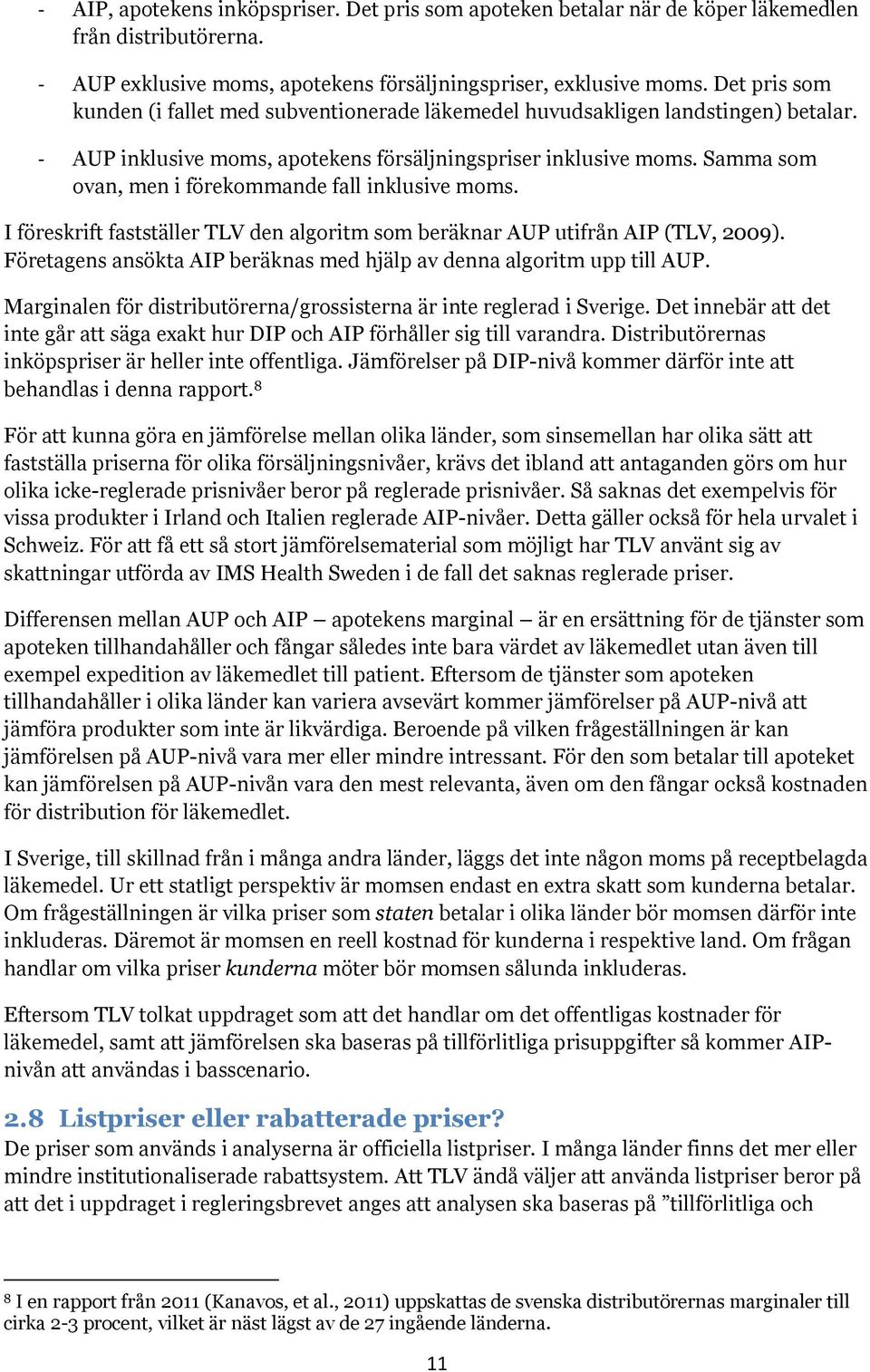 Samma som ovan, men i förekommande fall inklusive moms. I föreskrift fastställer TLV den algoritm som beräknar AUP utifrån AIP (TLV, 2009).