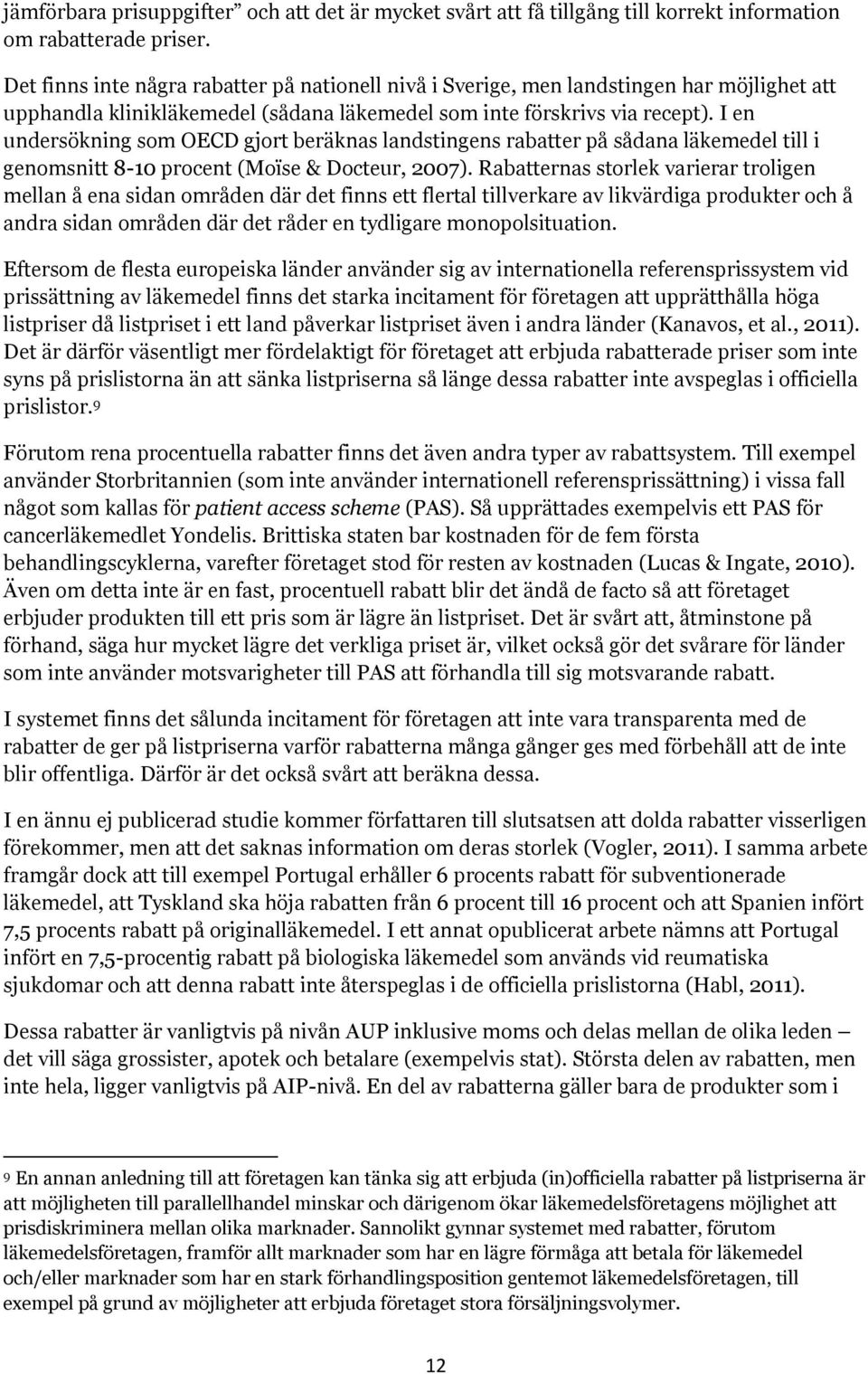 I en undersökning som OECD gjort beräknas landstingens rabatter på sådana läkemedel till i genomsnitt 8-10 procent (Moïse & Docteur, 2007).