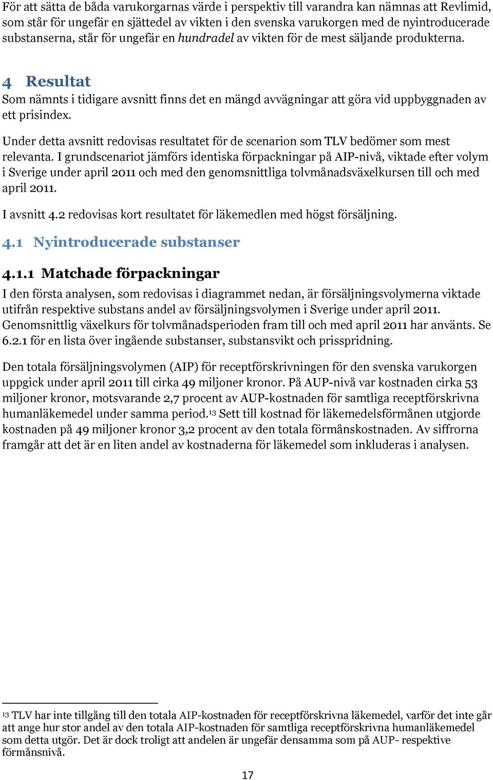 Under detta avsnitt redovisas resultatet för de scenarion som TLV bedömer som mest relevanta.
