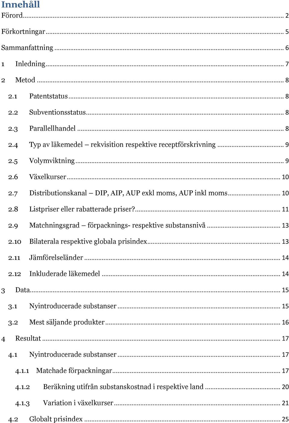 9 Matchningsgrad förpacknings- respektive substansnivå... 13 2.10 Bilaterala respektive globala prisindex... 13 2.11 Jämförelseländer... 14 2.12 Inkluderade läkemedel... 14 3 Data... 15 3.