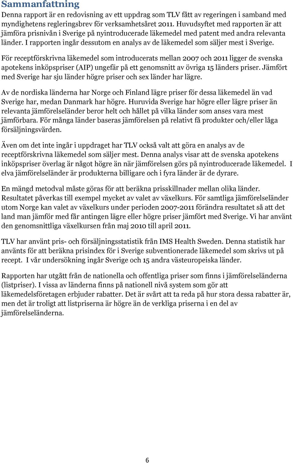 I rapporten ingår dessutom en analys av de läkemedel som säljer mest i Sverige.