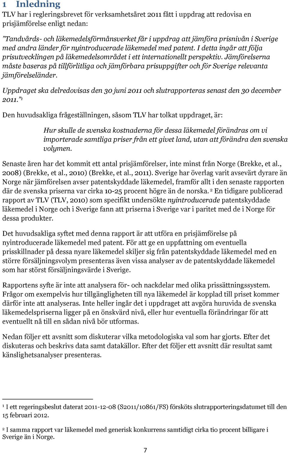 Jämförelserna måste baseras på tillförlitliga och jämförbara prisuppgifter och för Sverige relevanta jämförelseländer.