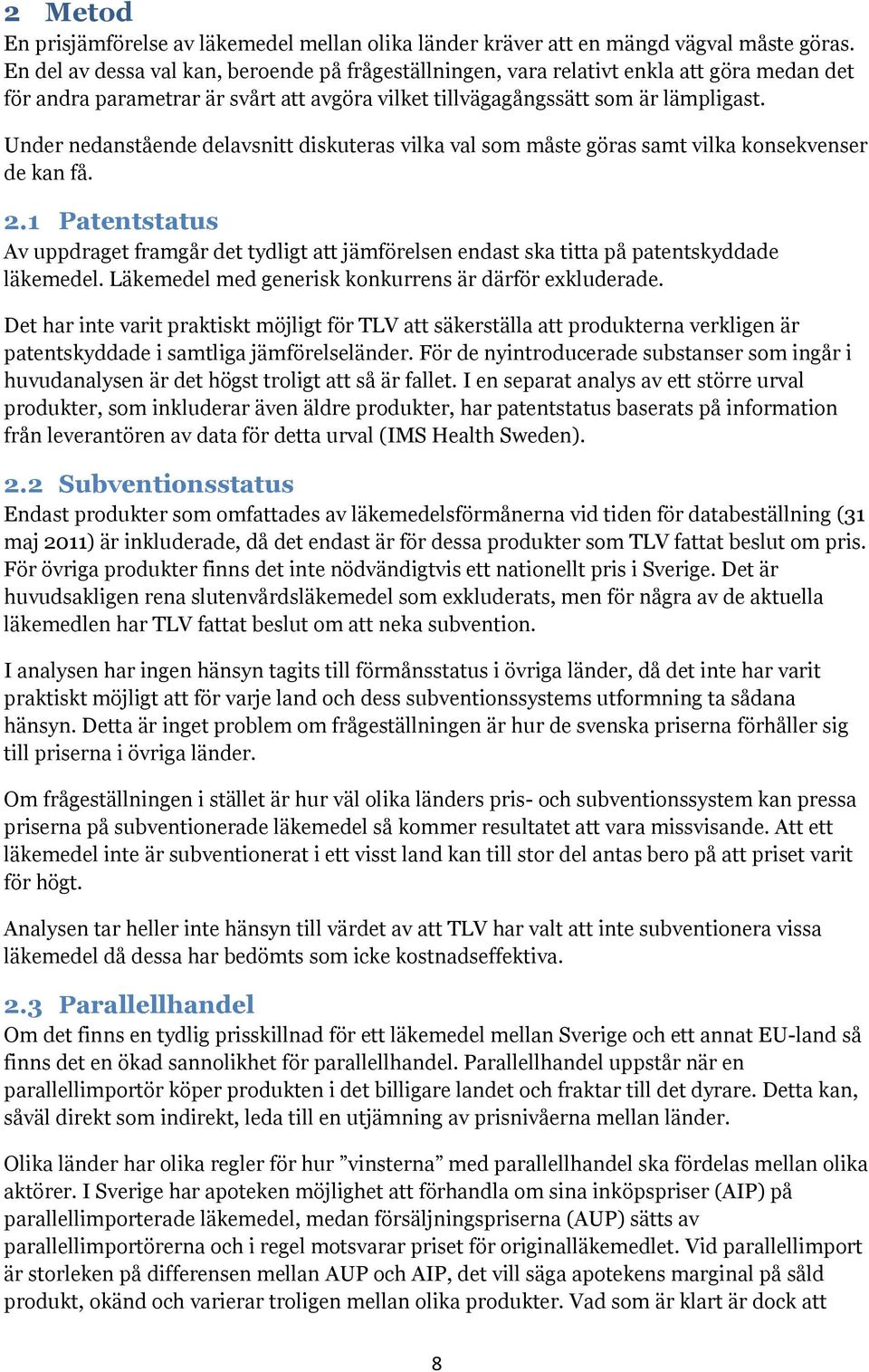 Under nedanstående delavsnitt diskuteras vilka val som måste göras samt vilka konsekvenser de kan få. 2.