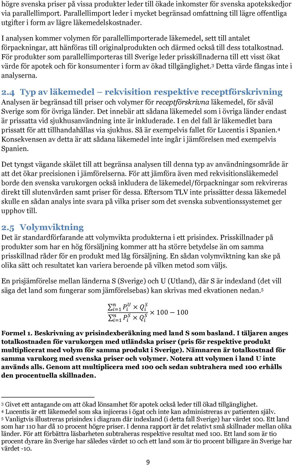 I analysen kommer volymen för parallellimporterade läkemedel, sett till antalet förpackningar, att hänföras till originalprodukten och därmed också till dess totalkostnad.