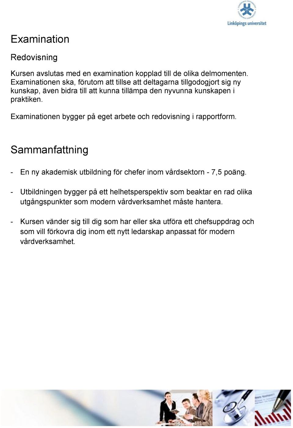 Examinationen bygger på eget arbete och redovisning i rapportform. Sammanfattning - En ny akademisk utbildning för chefer inom vårdsektorn - 7,5 poäng.