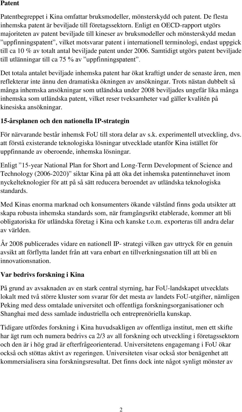 uppgick till ca 10 % av totalt antal beviljade patent under 2006. Samtidigt utgörs patent beviljade till utlänningar till ca 75 % av uppfinningspatent.