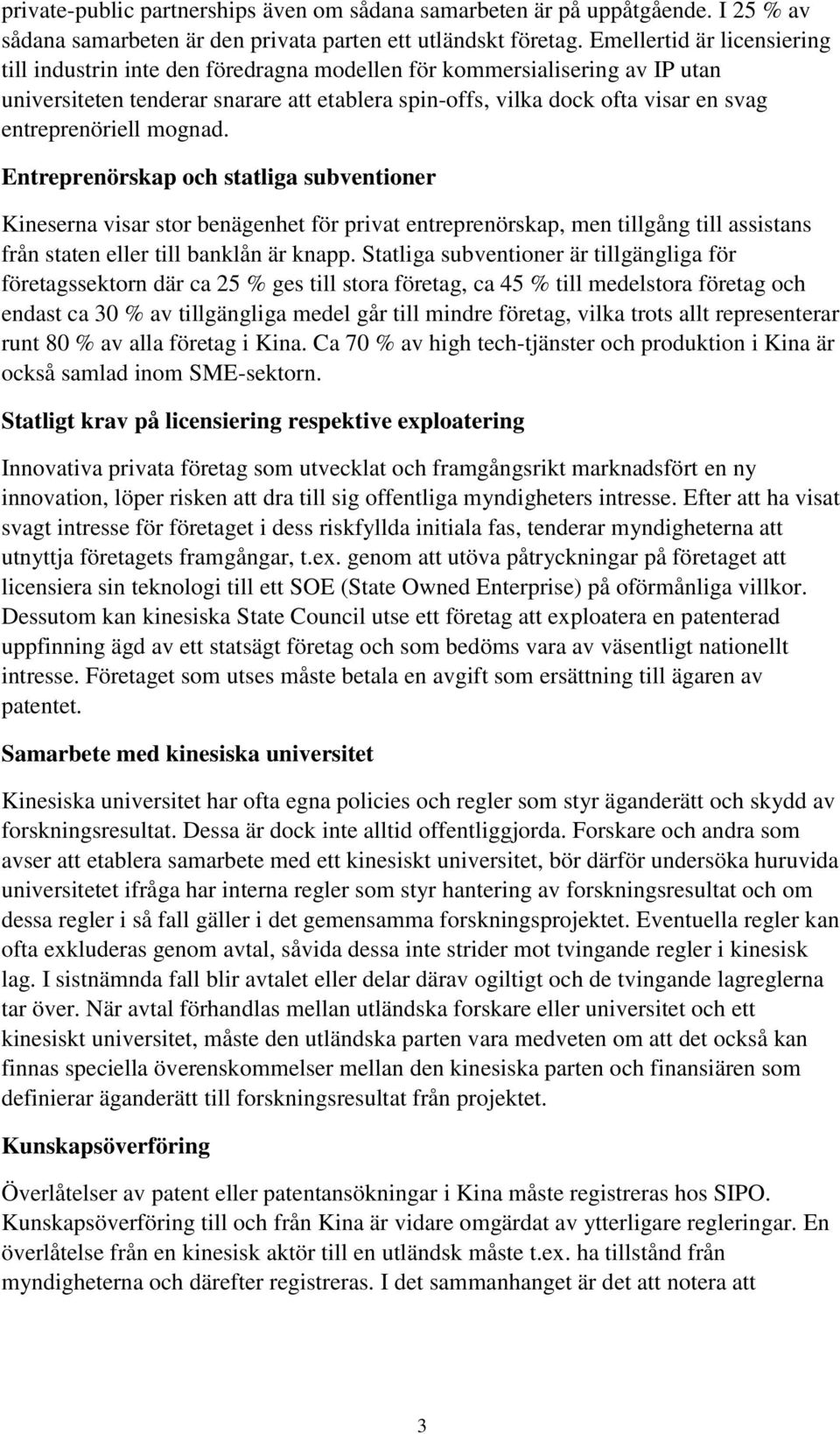 entreprenöriell mognad. Entreprenörskap och statliga subventioner Kineserna visar stor benägenhet för privat entreprenörskap, men tillgång till assistans från staten eller till banklån är knapp.