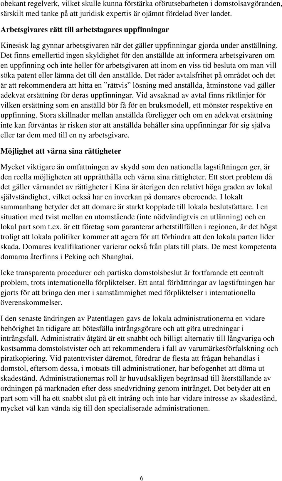 Det finns emellertid ingen skyldighet för den anställde att informera arbetsgivaren om en uppfinning och inte heller för arbetsgivaren att inom en viss tid besluta om man vill söka patent eller lämna