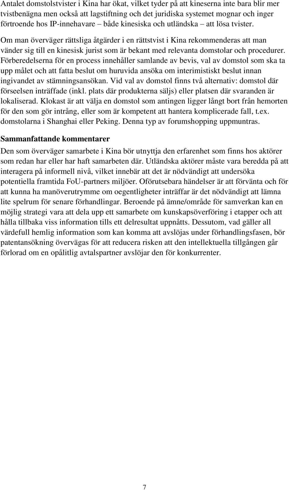 Om man överväger rättsliga åtgärder i en rättstvist i Kina rekommenderas att man vänder sig till en kinesisk jurist som är bekant med relevanta domstolar och procedurer.